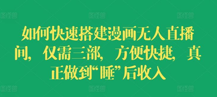 如何快速搭建漫画无人直播间，仅需三部，方便快捷，真正做到“睡”后收入【揭秘】-随风网创