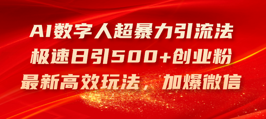 （11624期）AI数字人超暴力引流法，极速日引500+创业粉，最新高效玩法，加爆微信-随风网创