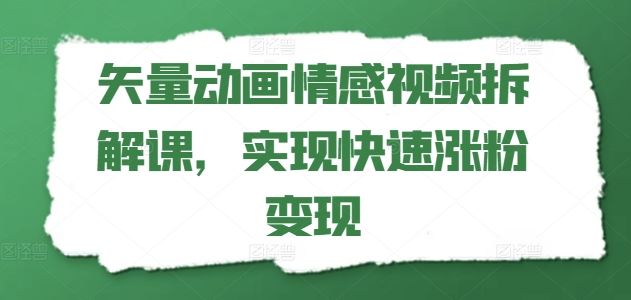 矢量动画情感视频拆解课，实现快速涨粉变现-随风网创