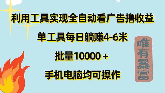 （11630期）利用工具实现全自动看广告撸收益，单工具每日躺赚4-6米 ，批量10000＋…-随风网创