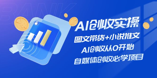 （11638期）AI创收实操—图文带货+小说推文，AI创收从0开始，自媒体创收必学项目-随风网创