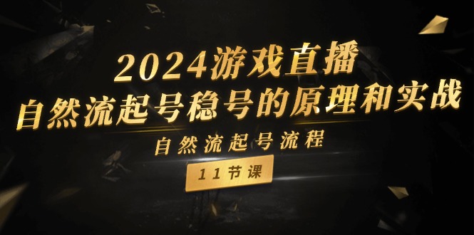 2024游戏直播自然流起号稳号的原理和实战，自然流起号流程（11节）-随风网创