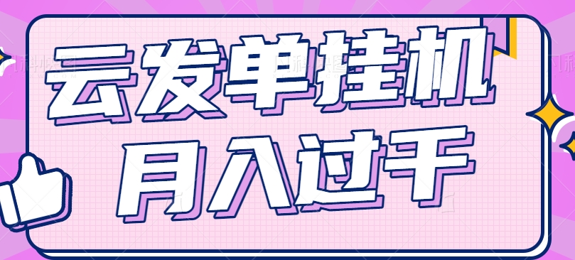 云发单挂机赚钱项目，零成本零门槛，新手躺平也能月入过千！-随风网创