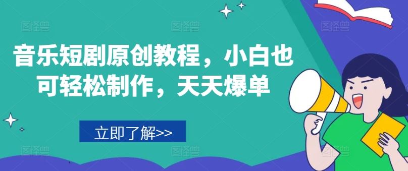 音乐短剧原创教程，小白也可轻松制作，天天爆单-随风网创