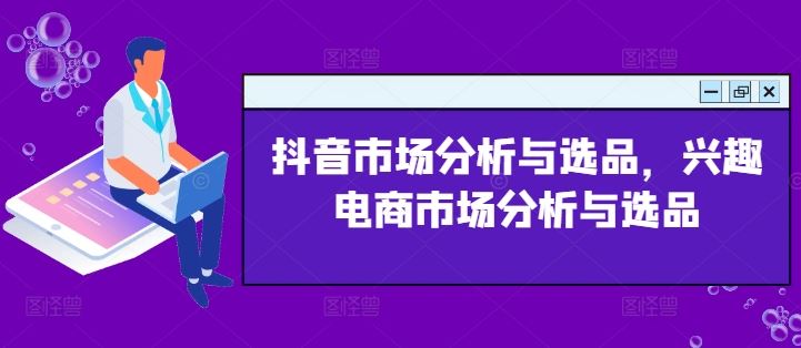 抖音市场分析与选品，兴趣电商市场分析与选品-随风网创