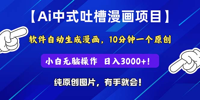 （11195期）Ai中式吐槽漫画项目，软件自动生成漫画，10分钟一个原创，小白日入3000+-随风网创