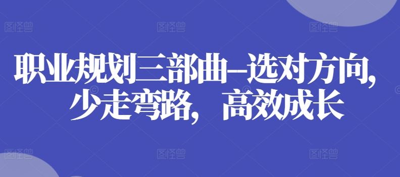 职业规划三部曲–选对方向，少走弯路，高效成长-随风网创