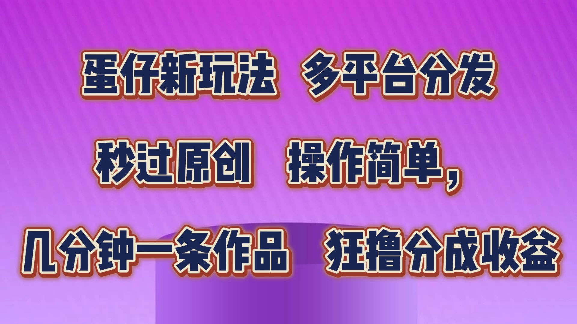 蛋仔新玩法，多平台分发，秒过原创，操作简单，几分钟一条作品，狂撸分成收益-随风网创