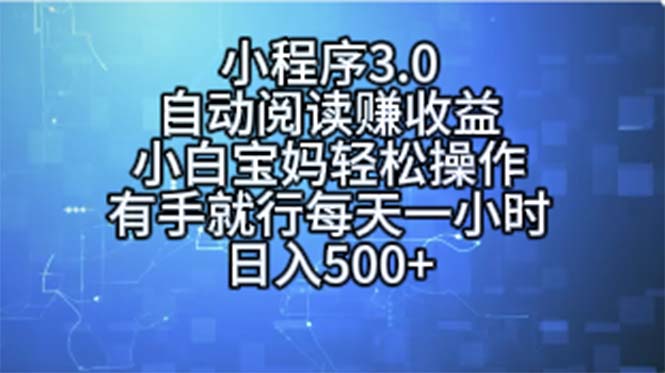 （11316期）小程序3.0，自动阅读赚收益，小白宝妈轻松操作，有手就行，每天一小时…-随风网创