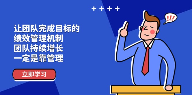 （11325期）让团队-完成目标的 绩效管理机制，团队持续增长，一定是靠管理-随风网创