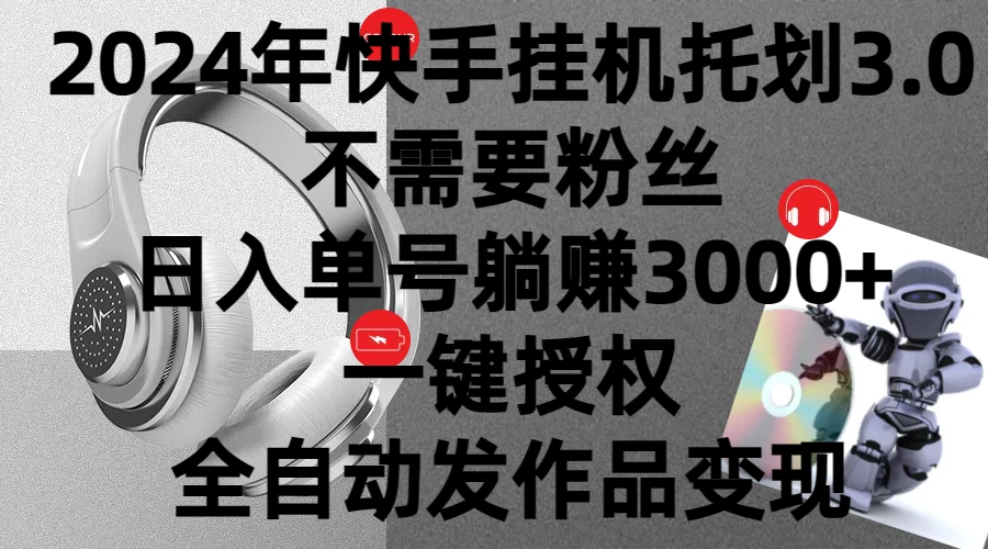 2024年挂机托管计划3.0，不需要粉丝，日入单号躺赚3000+，一键授权自动发作品变现-随风网创