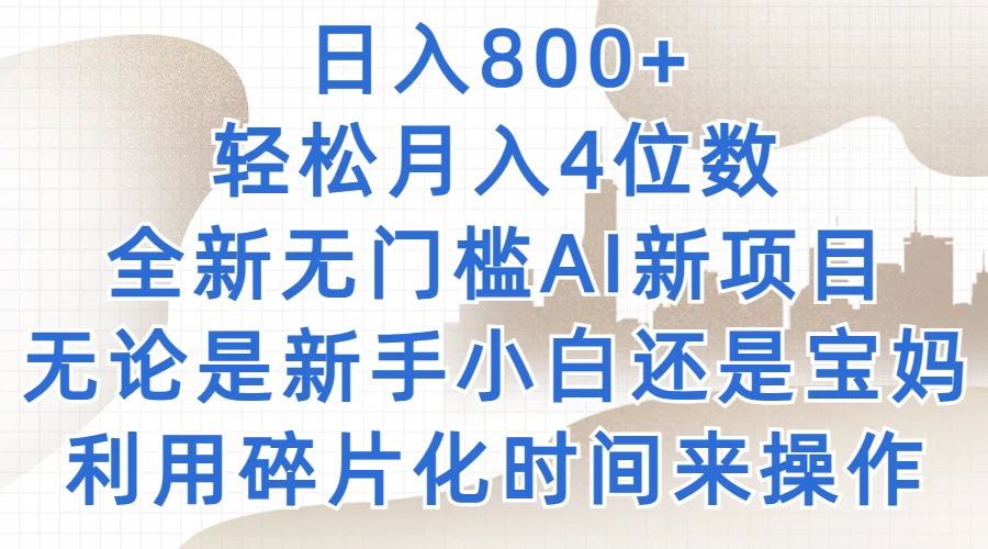 日入800+，轻松月入4位数，2024年全新无门槛AI新项目，无论是新手小白还是宝妈以及上班族，利用碎片化时间来操作-随风网创