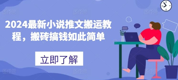 2024最新小说推文搬运教程，搬砖搞钱如此简单-随风网创