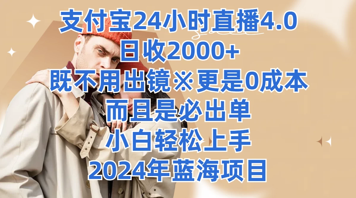 支付宝24小时直播4.0，日收2000+，既不用出镜，更是0成本，而且是必出单，小白轻松上手，2024年蓝海项目-随风网创