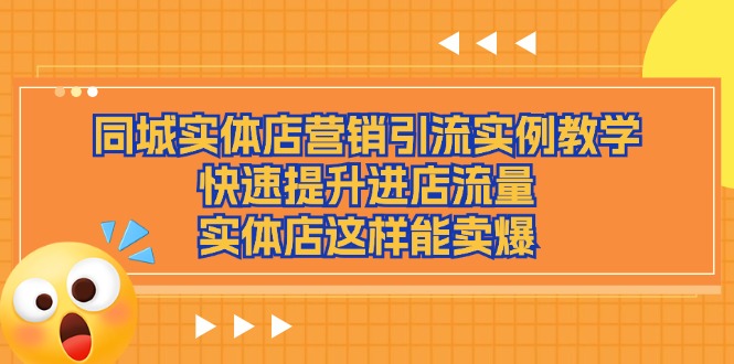 同城实体店营销引流实例教学，快速提升进店流量，实体店这样能卖爆-随风网创