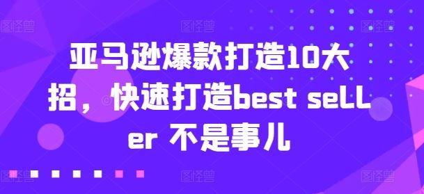 亚马逊爆款打造10大招，快速打造best seller 不是事儿-随风网创