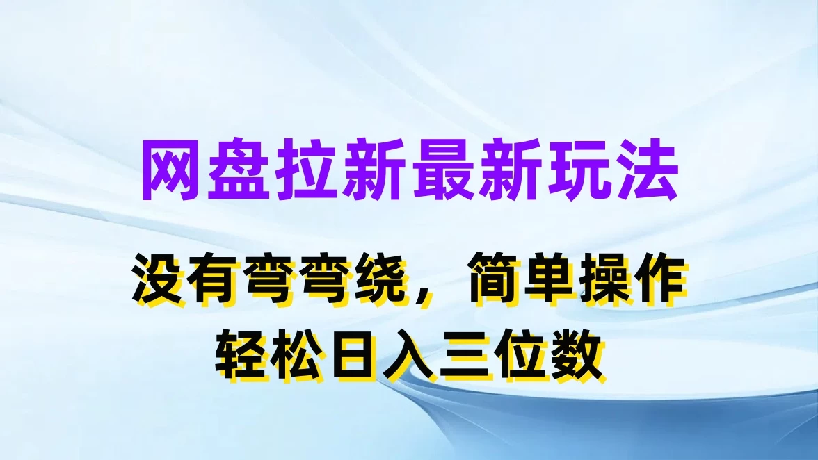 网盘拉新最新玩法，没有弯弯绕，简单操作，轻松日入三位数-随风网创