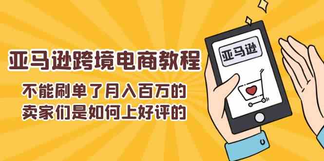 不能s单了月入百万的卖家们是如何上好评的，亚马逊跨境电商教程-随风网创