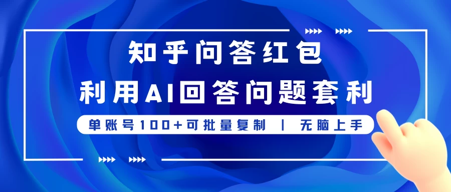 知乎问答红包利用AI回答问题套利，单账号100可批量复制，无脑上手-随风网创