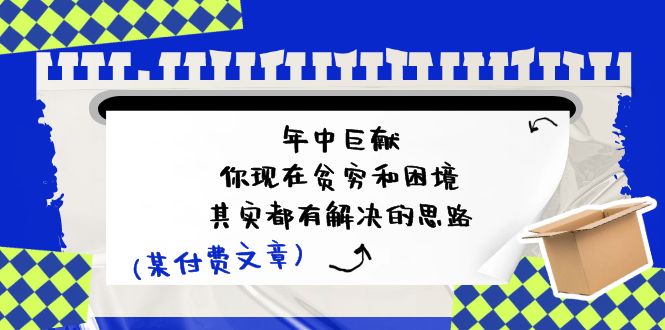 公众号付费文章：年中巨献-你现在贫穷和困境，其实都有解决的思路 (进来抄作业)-随风网创