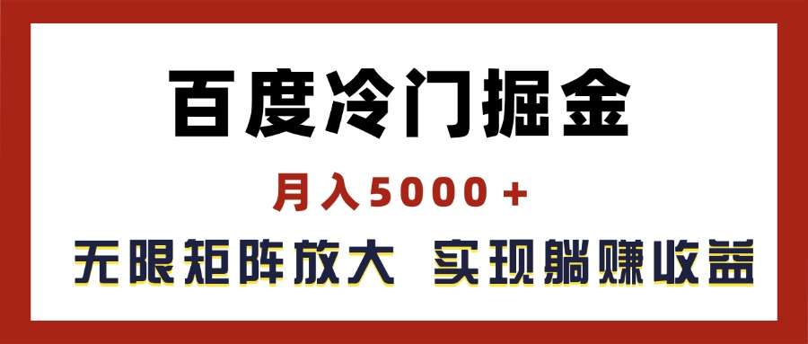 （11473期）百度冷门掘金，月入5000＋，无限矩阵放大，实现管道躺赚收益-随风网创