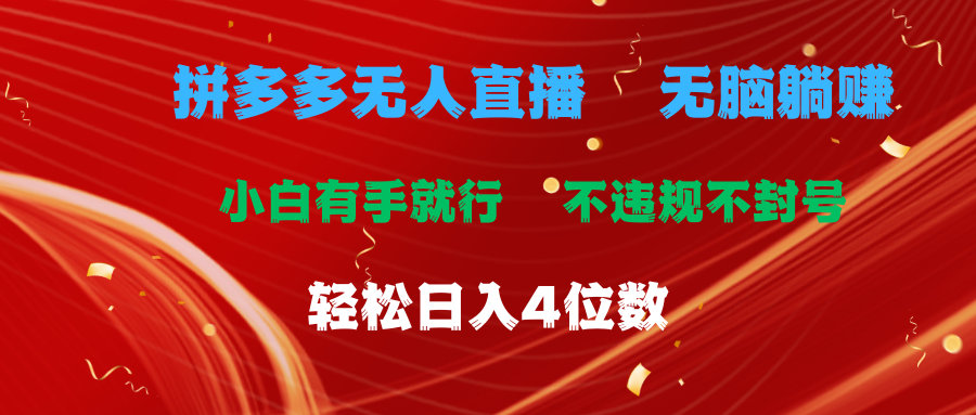 （11489期）拼多多无人直播 无脑躺赚小白有手就行 不违规不封号轻松日入4位数-随风网创